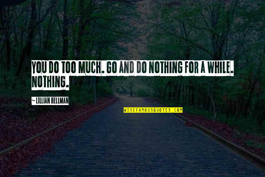 Preston Brooks Quotes By Lillian Hellman: You do too much. Go and do nothing Preston Brooks Quotes By Lillian Hellman: You do too much. Go and do nothing