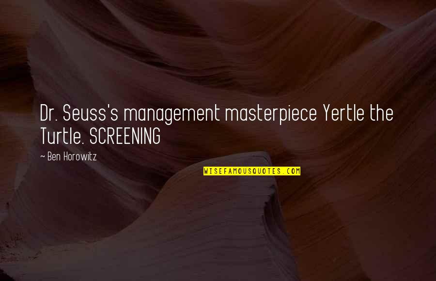 Preston Ely Quotes By Ben Horowitz: Dr. Seuss's management masterpiece Yertle the Turtle. SCREENING