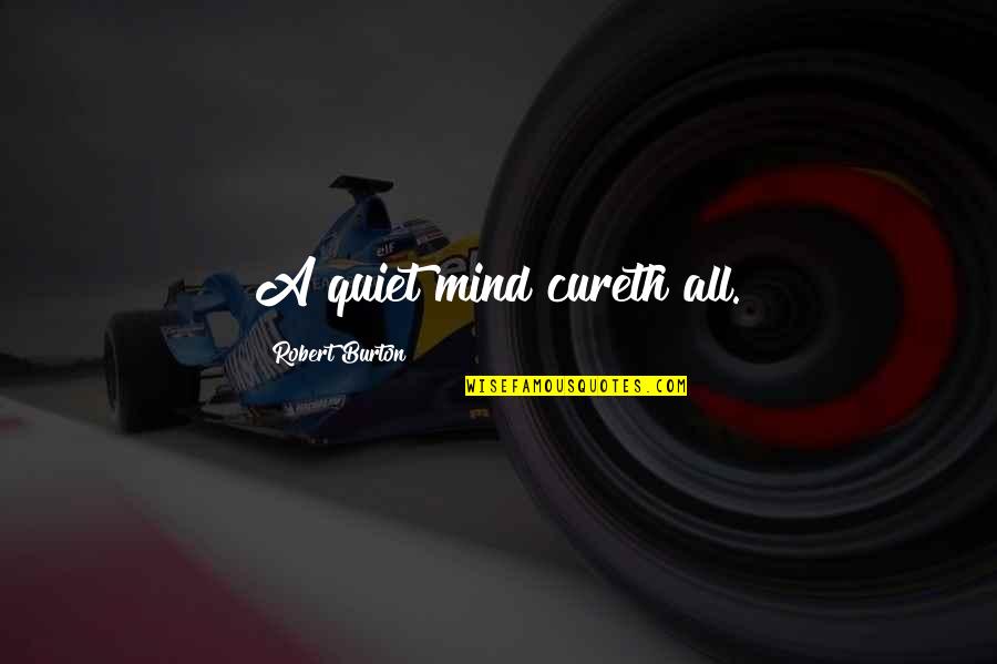 Preston Goodplay Quotes By Robert Burton: A quiet mind cureth all. Preston Goodplay Quotes By Robert Burton: A quiet mind cureth all.