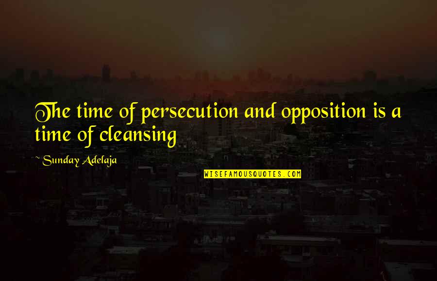Preston Goodplay Quotes By Sunday Adelaja: The time of persecution and opposition is a Preston Goodplay Quotes By Sunday Adelaja: The time of persecution and opposition is a