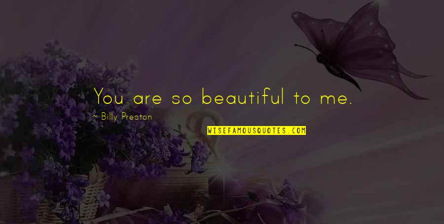 Preston Quotes By Billy Preston: You are so beautiful to me. Preston Quotes By Billy Preston: You are so beautiful to me.