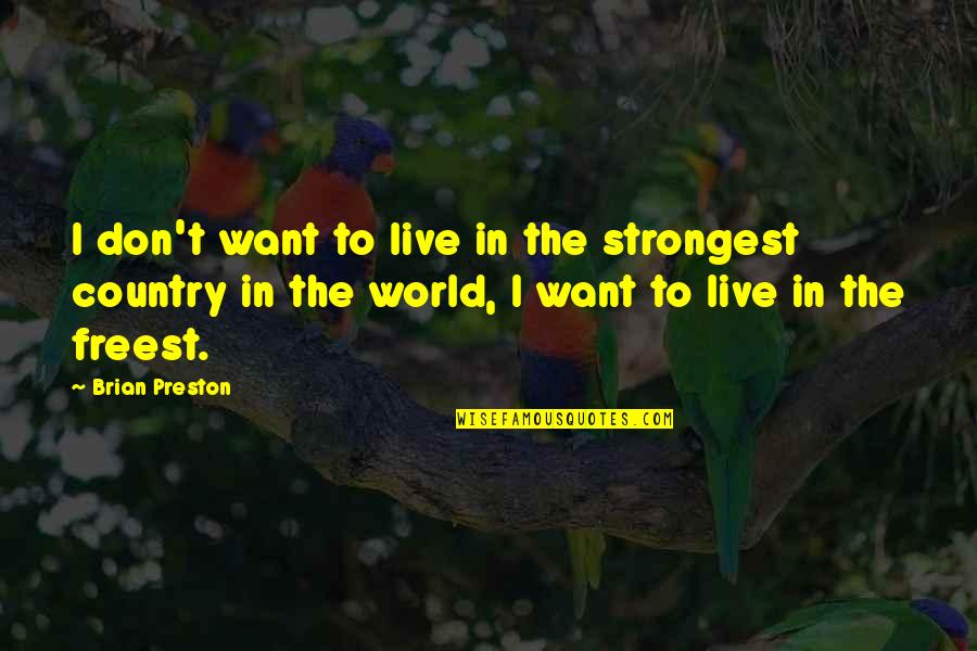 Preston Quotes By Brian Preston: I don't want to live in the strongest Preston Quotes By Brian Preston: I don't want to live in the strongest