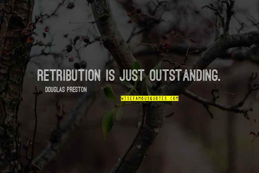 Preston Quotes By Douglas Preston: Retribution is just outstanding. Preston Quotes By Douglas Preston: Retribution is just outstanding.