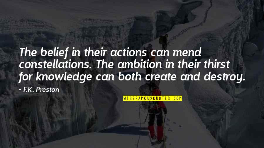 Preston Quotes By F.K. Preston: The belief in their actions can mend constellations. Preston Quotes By F.K. Preston: The belief in their actions can mend constellations.