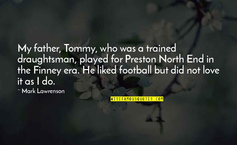Preston Quotes By Mark Lawrenson: My father, Tommy, who was a trained draughtsman, Preston Quotes By Mark Lawrenson: My father, Tommy, who was a trained draughtsman,