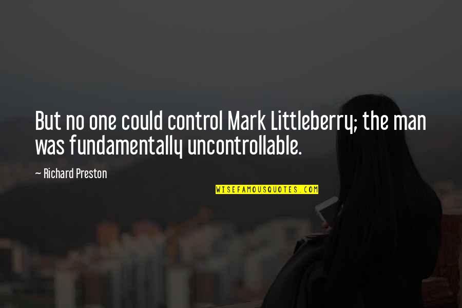 Preston Quotes By Richard Preston: But no one could control Mark Littleberry; the Preston Quotes By Richard Preston: But no one could control Mark Littleberry; the