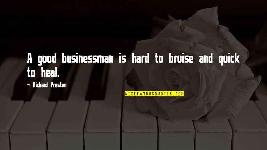 Preston Quotes By Richard Preston: A good businessman is hard to bruise and Preston Quotes By Richard Preston: A good businessman is hard to bruise and