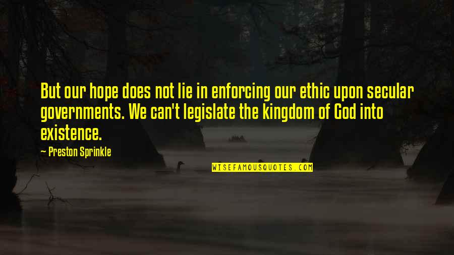 Preston Sprinkle Quotes By Preston Sprinkle: But our hope does not lie in enforcing
