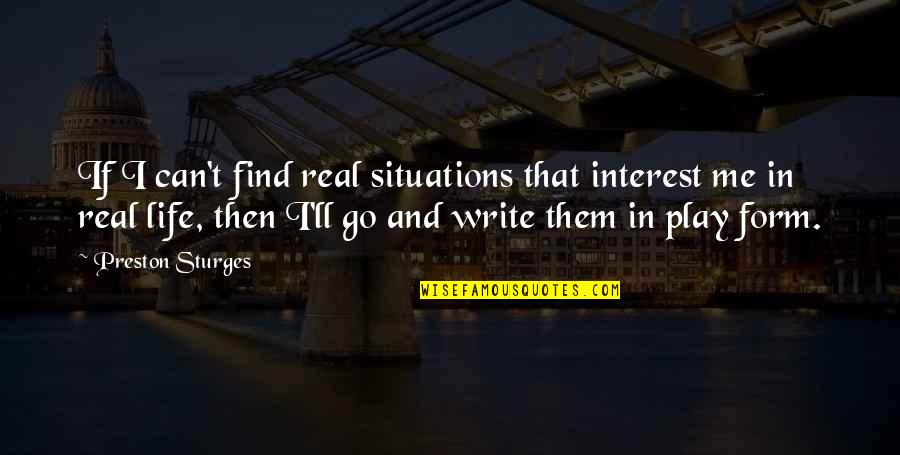 Preston Sturges Quotes By Preston Sturges: If I can't find real situations that interest