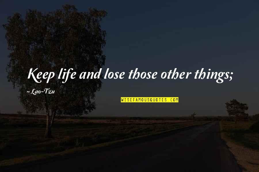 Preston Taxi Quotes By Lao-Tzu: Keep life and lose those other things; Preston Taxi Quotes By Lao-Tzu: Keep life and lose those other things;