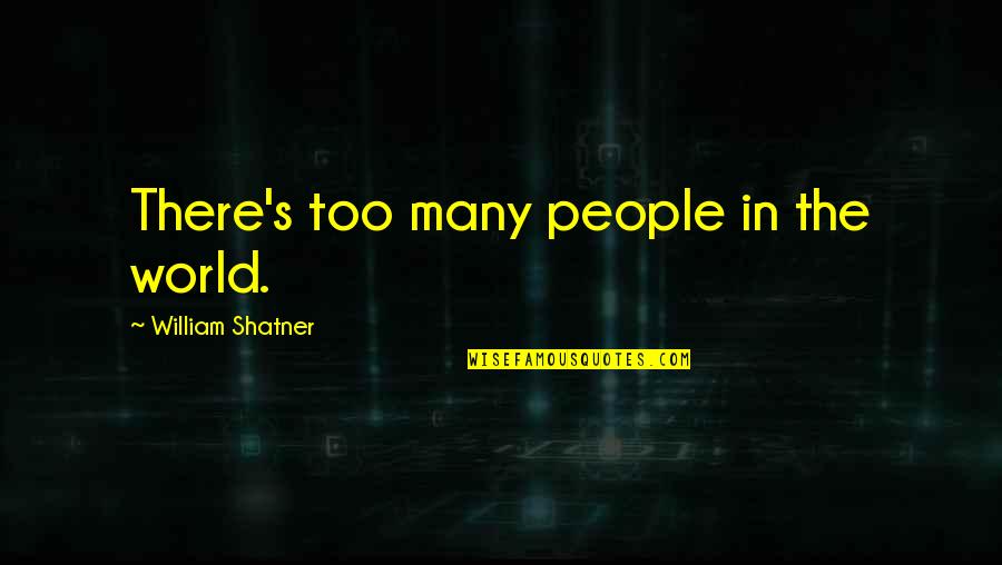 Prestonplayz Quotes By William Shatner: There's too many people in the world. Prestonplayz Quotes By William Shatner: There's too many people in the world.
