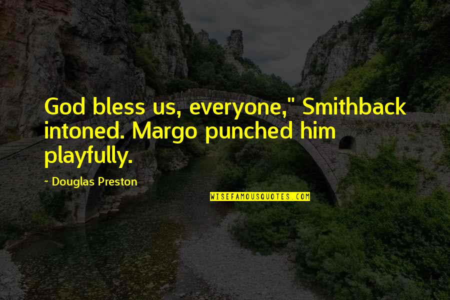 Preston's Quotes By Douglas Preston: God bless us, everyone," Smithback intoned. Margo punched