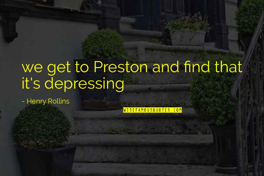 Preston's Quotes By Henry Rollins: we get to Preston and find that it's