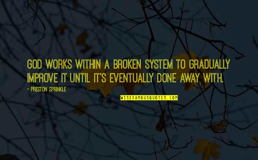 Preston's Quotes By Preston Sprinkle: God works within a broken system to gradually