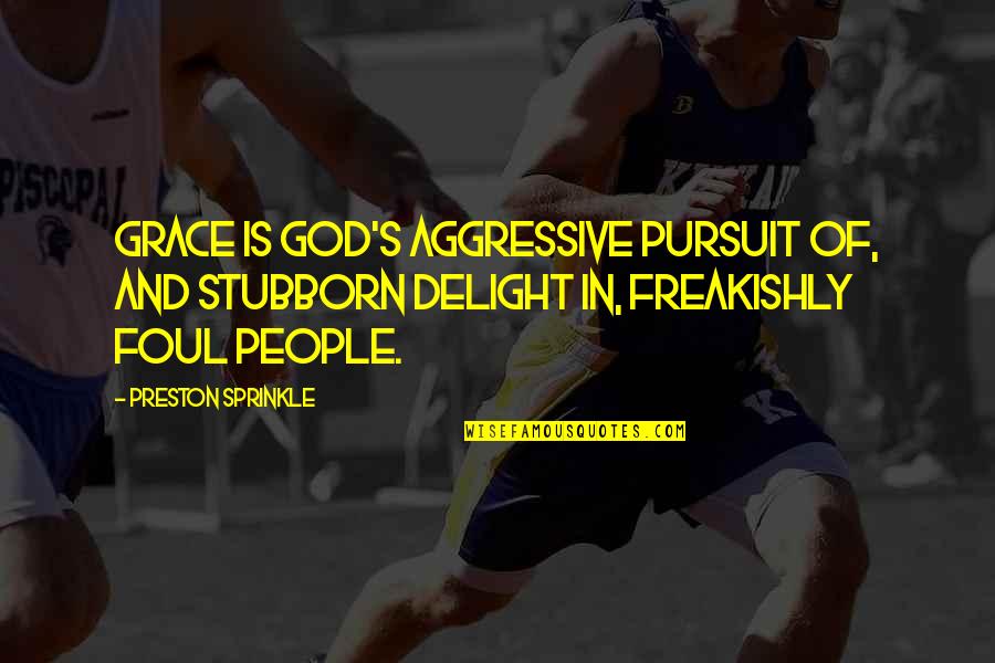 Preston's Quotes By Preston Sprinkle: Grace is God's aggressive pursuit of, and stubborn