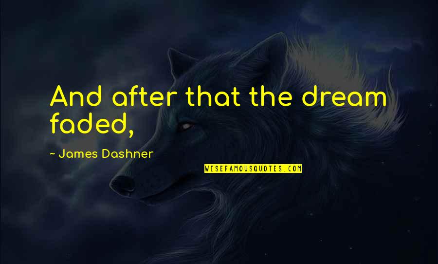 Prestwich Heys Quotes By James Dashner: And after that the dream faded, Prestwich Heys Quotes By James Dashner: And after that the dream faded,