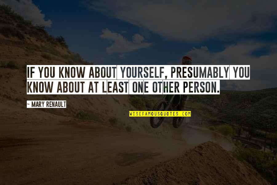 Presumably Quotes By Mary Renault: If you know about yourself, presumably you know