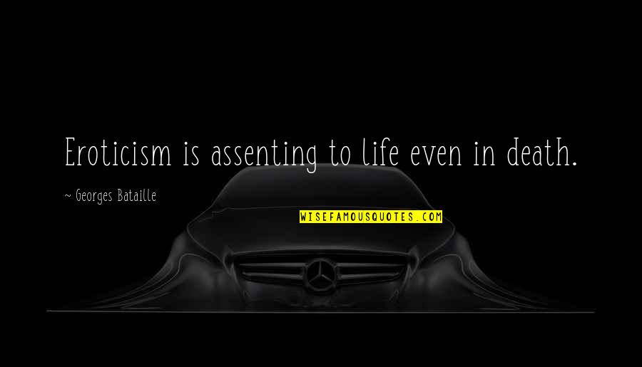Presumed Consent Quotes By Georges Bataille: Eroticism is assenting to life even in death. Presumed Consent Quotes By Georges Bataille: Eroticism is assenting to life even in death.