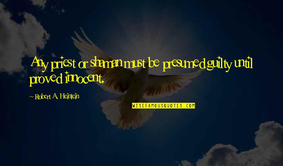 Presumed Innocent Quotes By Robert A. Heinlein: Any priest or shaman must be presumed guilty