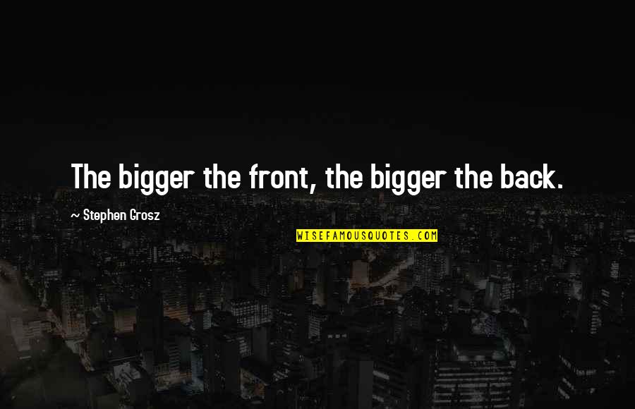 Presumed Innocent Quotes By Stephen Grosz: The bigger the front, the bigger the back.