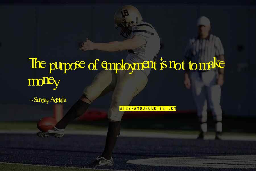 Presumes In English Quotes By Sunday Adelaja: The purpose of employment is not to make Presumes In English Quotes By Sunday Adelaja: The purpose of employment is not to make