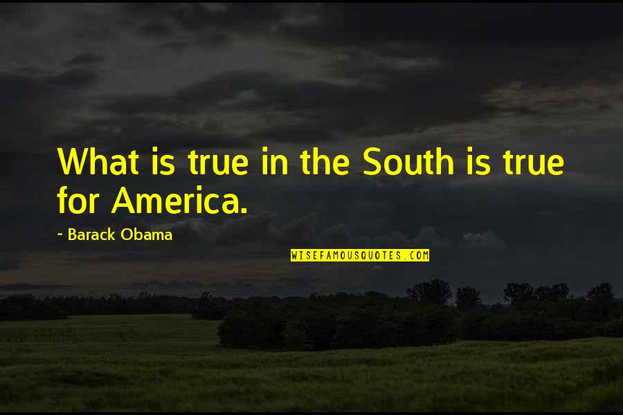 Presumiendo En Quotes By Barack Obama: What is true in the South is true