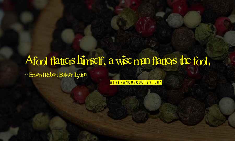 Presumiendo En Quotes By Edward Robert Bulwer-Lytton: A fool flatters himself, a wise man flatters