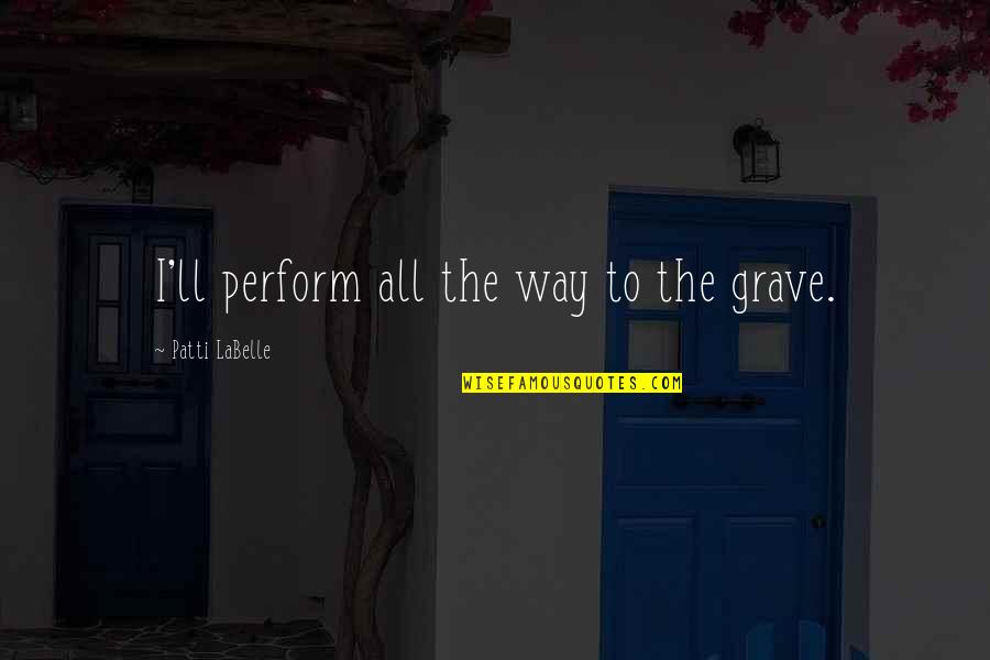 Presumo Portugues Quotes By Patti LaBelle: I'll perform all the way to the grave.
