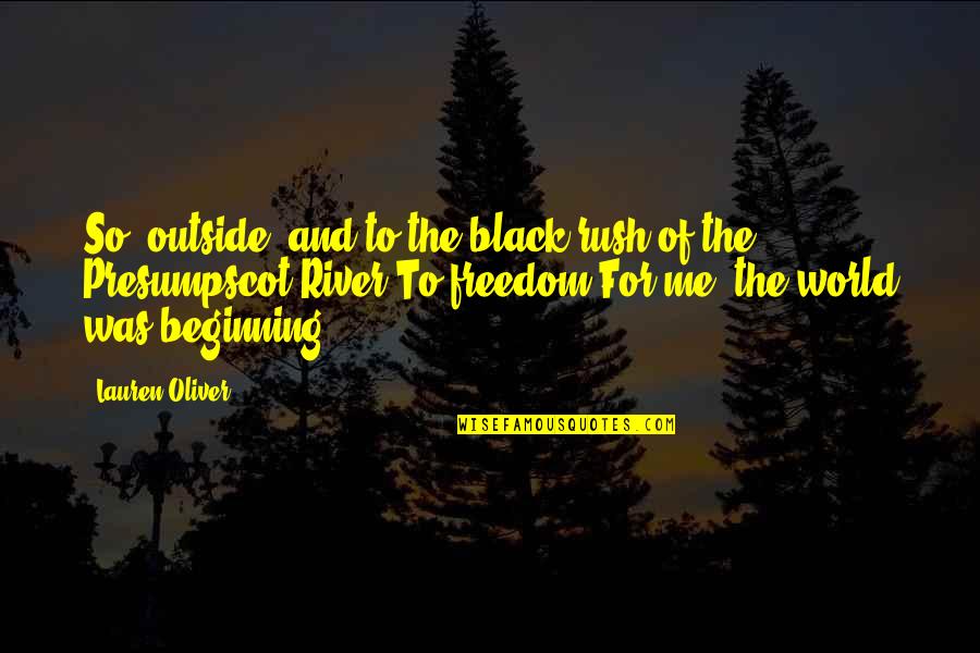 Presumpscot Quotes By Lauren Oliver: So: outside, and to the black rush of
