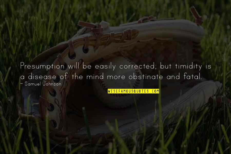 Presumption Quotes By Samuel Johnson: Presumption will be easily corrected; but timidity is Presumption Quotes By Samuel Johnson: Presumption will be easily corrected; but timidity is