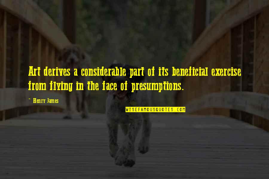 Presumptions Quotes By Henry James: Art derives a considerable part of its beneficial Presumptions Quotes By Henry James: Art derives a considerable part of its beneficial