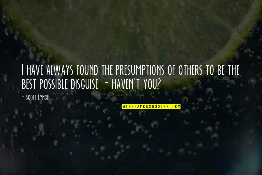 Presumptions Quotes By Scott Lynch: I have always found the presumptions of others Presumptions Quotes By Scott Lynch: I have always found the presumptions of others