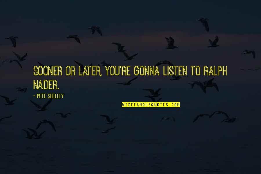 Presumptive Disability Quotes By Pete Shelley: Sooner or later, you're gonna listen to Ralph Presumptive Disability Quotes By Pete Shelley: Sooner or later, you're gonna listen to Ralph