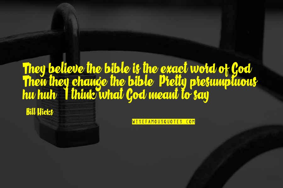 Presumptuous Quotes By Bill Hicks: They believe the bible is the exact word