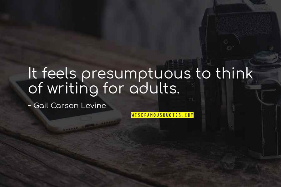 Presumptuous Quotes By Gail Carson Levine: It feels presumptuous to think of writing for