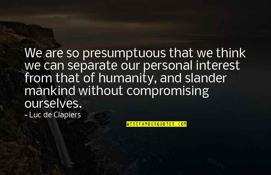 Presumptuous Quotes By Luc De Clapiers: We are so presumptuous that we think we
