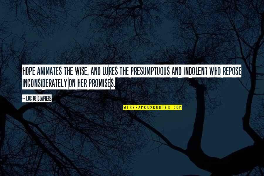 Presumptuous Quotes By Luc De Clapiers: Hope animates the wise, and lures the presumptuous