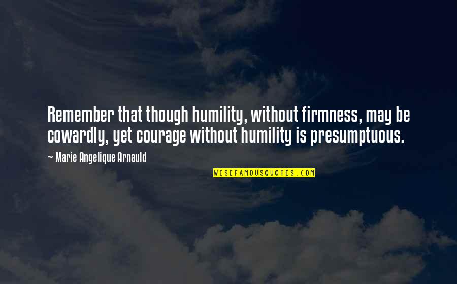 Presumptuous Quotes By Marie Angelique Arnauld: Remember that though humility, without firmness, may be