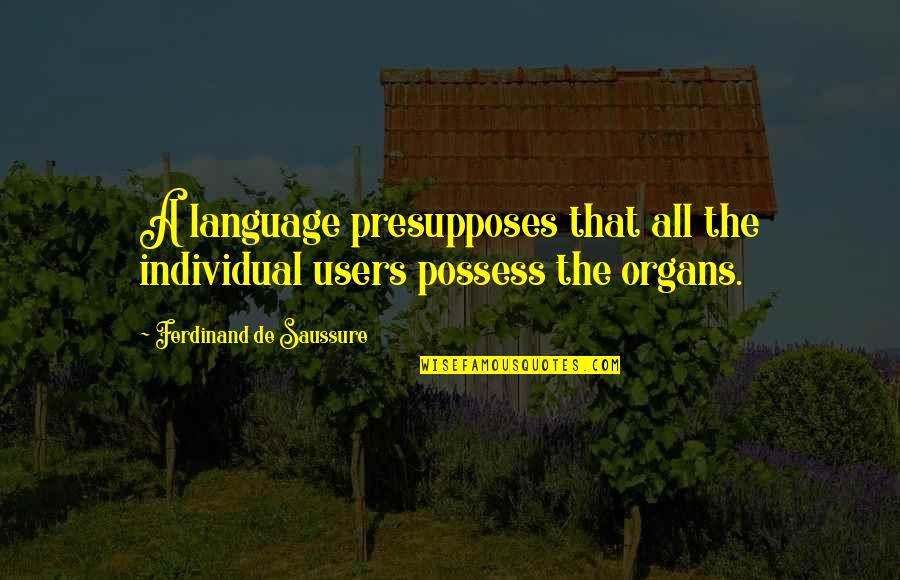 Presumptuously Def Quotes By Ferdinand De Saussure: A language presupposes that all the individual users