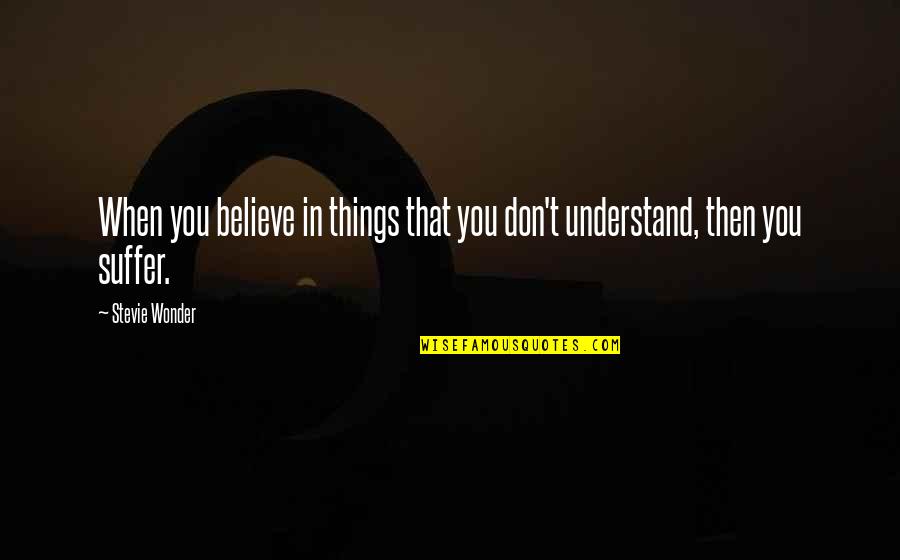 Presumptuously Def Quotes By Stevie Wonder: When you believe in things that you don't