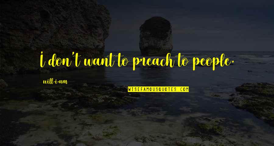 Presumptuously Quotes By Will.i.am: I don't want to preach to people.
