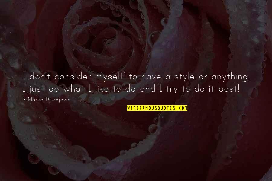 Presunciones Controvertibles Quotes By Marko Djurdjevic: I don't consider myself to have a style Presunciones Controvertibles Quotes By Marko Djurdjevic: I don't consider myself to have a style