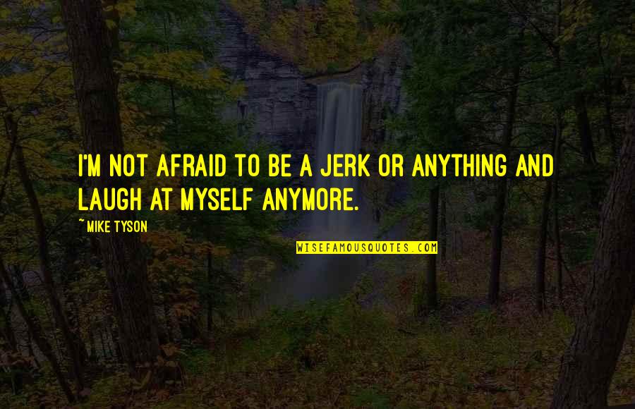 Presuntos Pata Quotes By Mike Tyson: I'm not afraid to be a jerk or