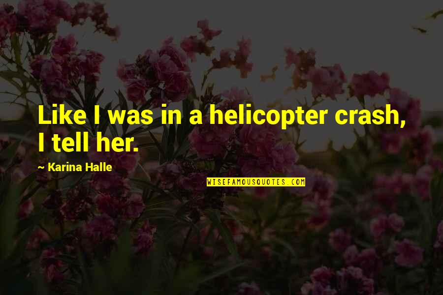 Presuntuoso In Inglese Quotes By Karina Halle: Like I was in a helicopter crash, I Presuntuoso In Inglese Quotes By Karina Halle: Like I was in a helicopter crash, I