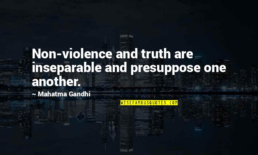 Presuppose Quotes By Mahatma Gandhi: Non-violence and truth are inseparable and presuppose one
