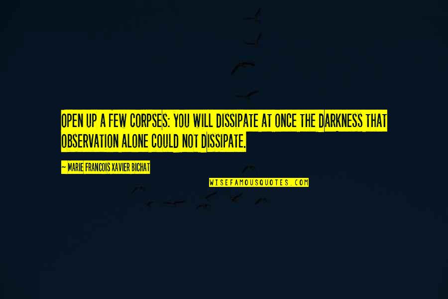 Presupposed Def Quotes By Marie Francois Xavier Bichat: Open up a few corpses: you will dissipate