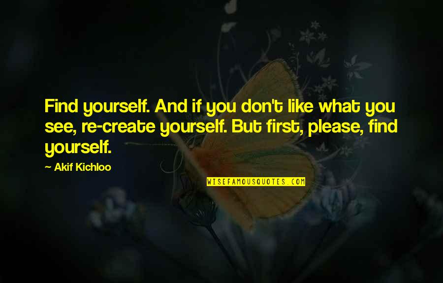 Presupposed Regeneration Quotes By Akif Kichloo: Find yourself. And if you don't like what