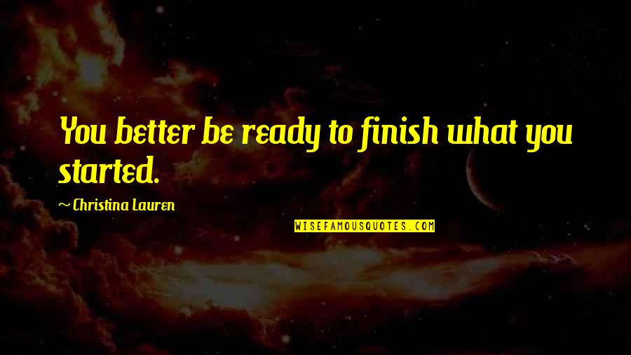 Presupposed Regeneration Quotes By Christina Lauren: You better be ready to finish what you
