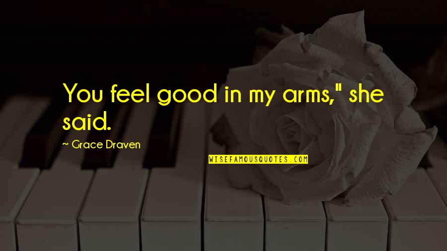 Presupposes In Tagalog Quotes By Grace Draven: You feel good in my arms," she said.