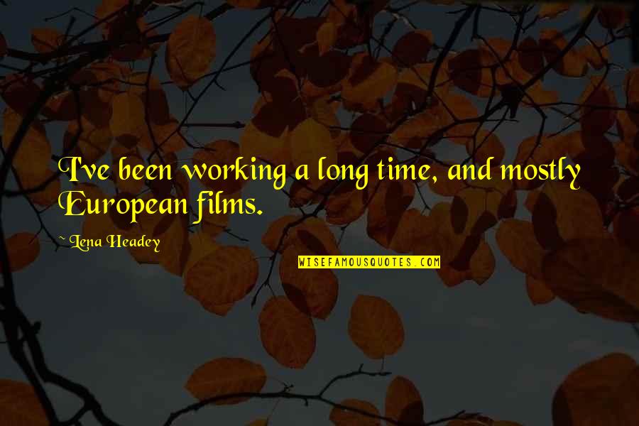 Presupposes Synonym Quotes By Lena Headey: I've been working a long time, and mostly